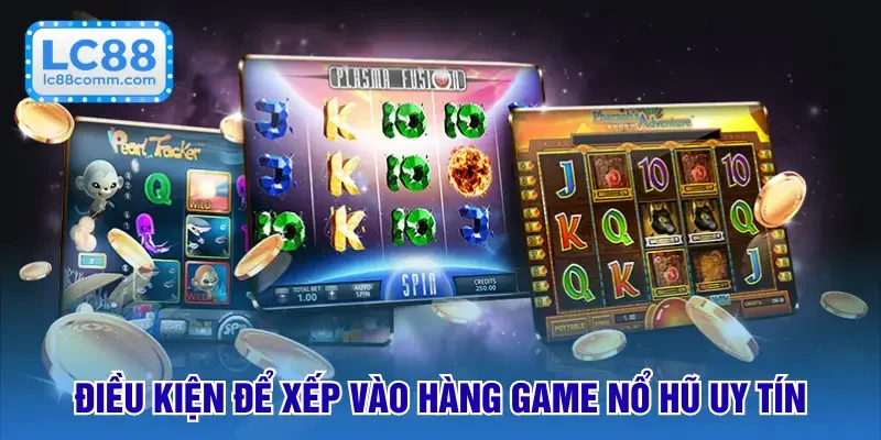 Điều kiện để xếp vào hàng game nổ hũ uy tín