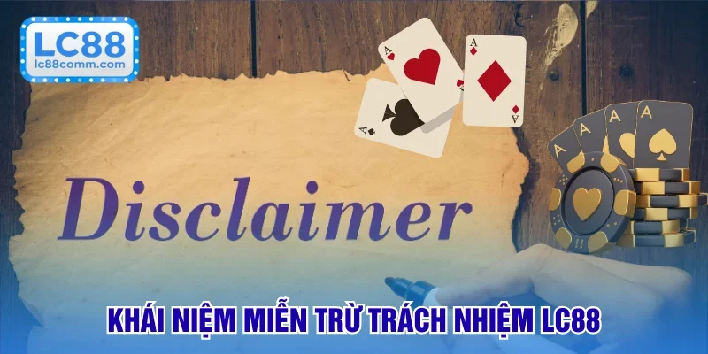 Hiểu khái niệm miễn trừ trách nhiệm LC88